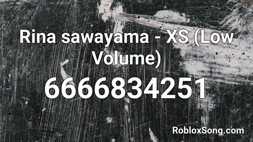 Rina sawayama - XS (Low Volume) Roblox ID