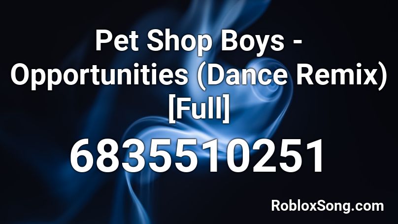 Pet Shop Boys Opportunities Dance Remix Full Roblox Id Roblox Music Codes - pet shop roblox