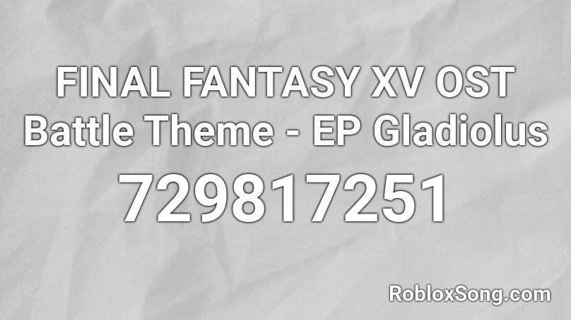 FINAL FANTASY XV OST Battle Theme - EP Gladiolus Roblox ID