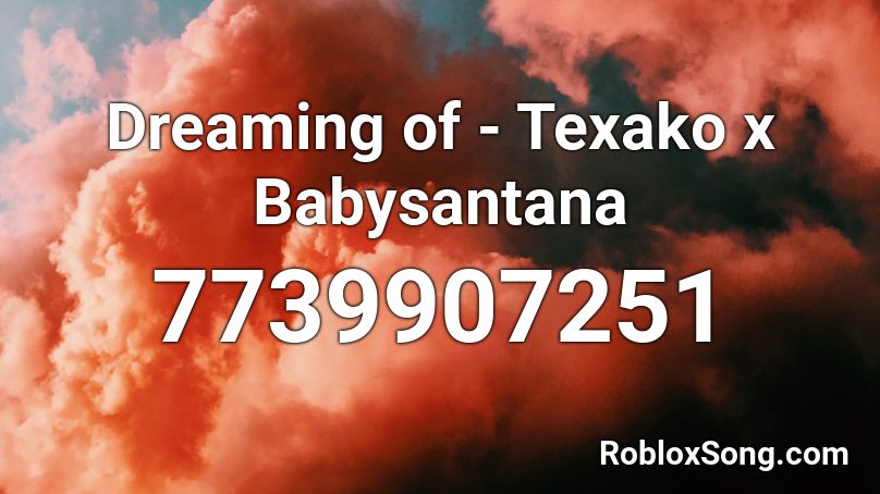 Dreaming of - Texako x Babysantana Roblox ID