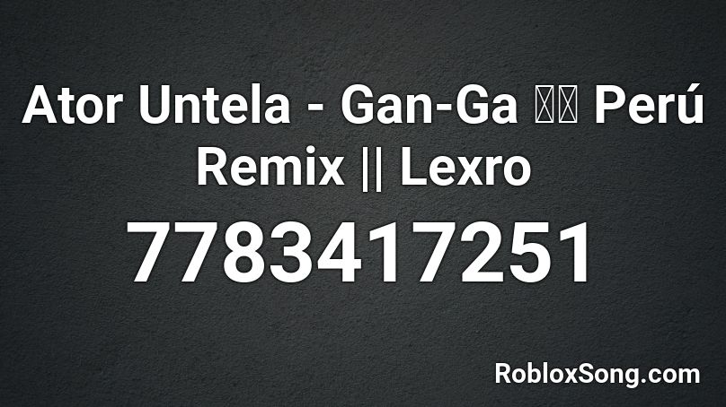 Ator Untela - Gan-Ga 👹💸 Perú Remix || Lexro Roblox ID