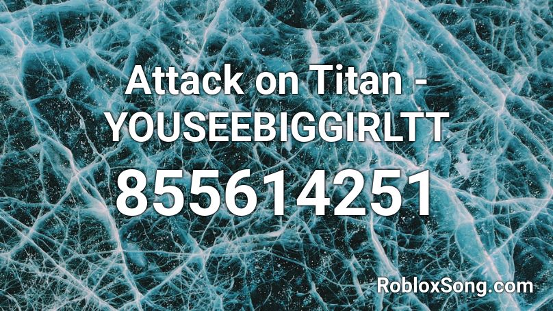 Attack on Titan - YOUSEEBIGGIRLTT Roblox ID