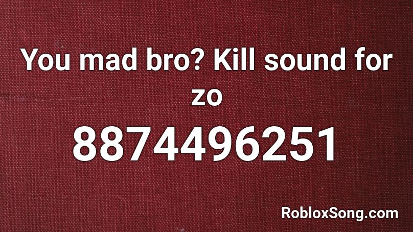 You mad bro? Kill sound for zo Roblox ID