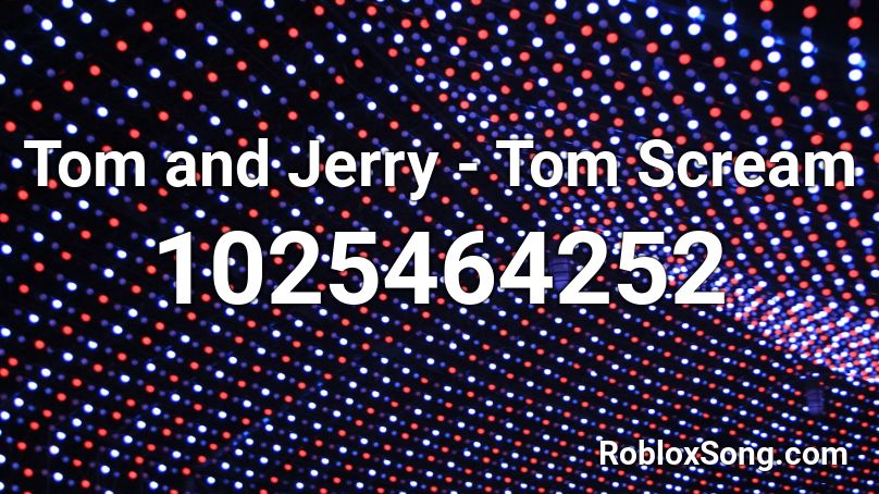 Tom and Jerry - Tom Scream Roblox ID