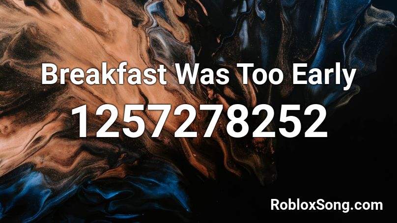 Breakfast Was Too Early Roblox ID