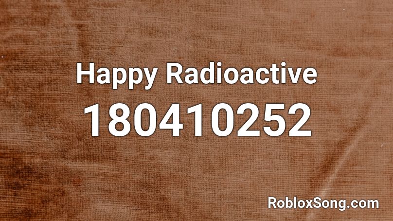Happy Radioactive Roblox ID