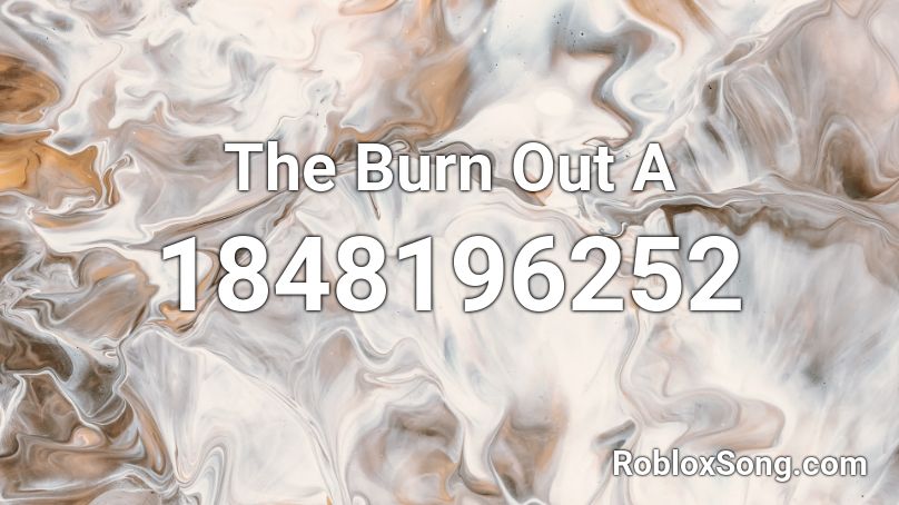 The Burn Out A Roblox ID