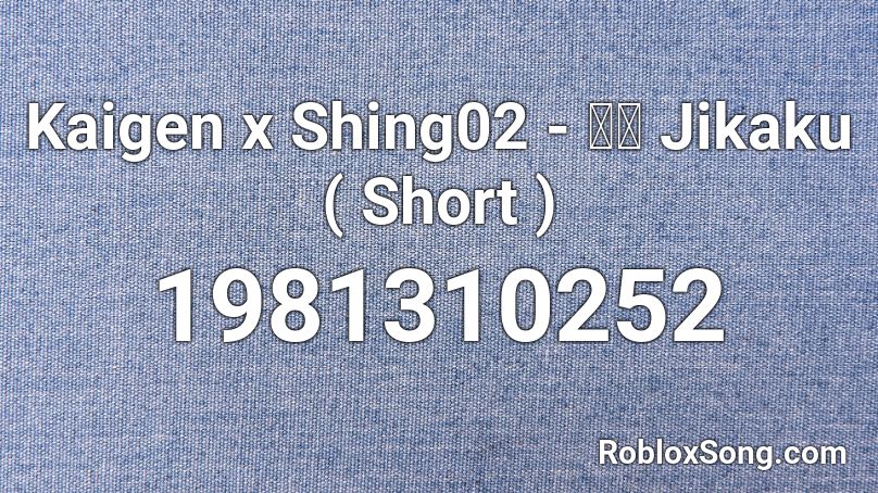 Kaigen x Shing02 - 自核 Jikaku ( Short ) Roblox ID