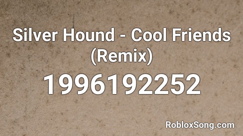 Silver Hound - Cool Friends (Remix) Roblox ID