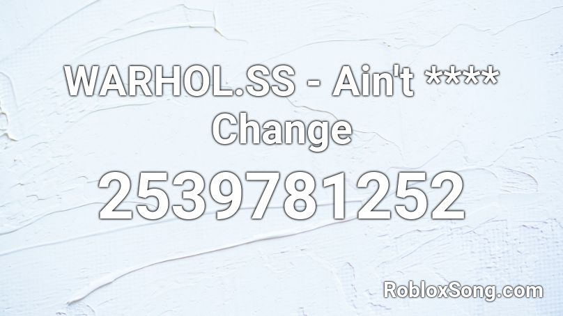 WARHOL.SS - Ain't **** Change Roblox ID
