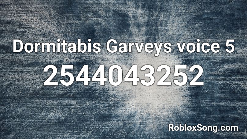 Dormitabis Garveys voice 5 Roblox ID