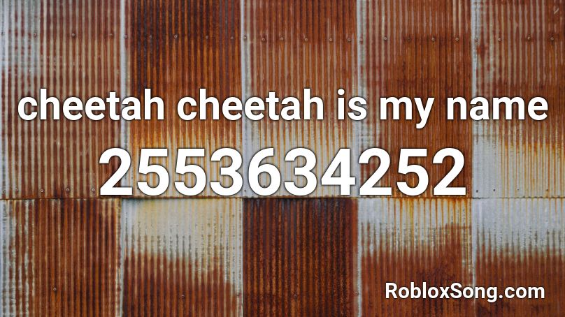cheetah cheetah is my name Roblox ID