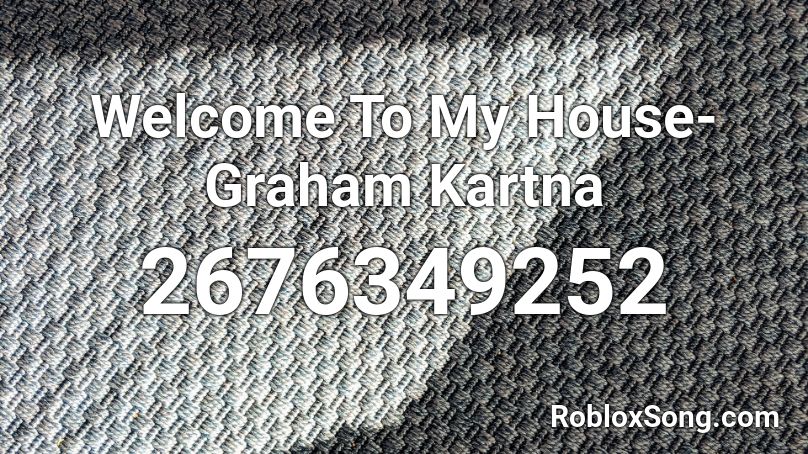 Welcome To My House Graham Kartna Roblox Id Roblox Music Codes - my house roblox id