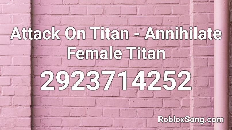 Attack On Titan - Annihilate Female Titan  Roblox ID