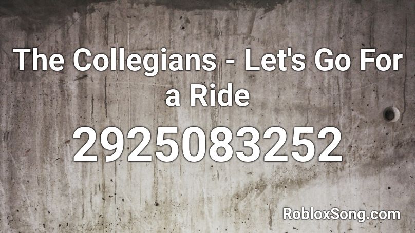 The Collegians - Let's Go For a Ride Roblox ID