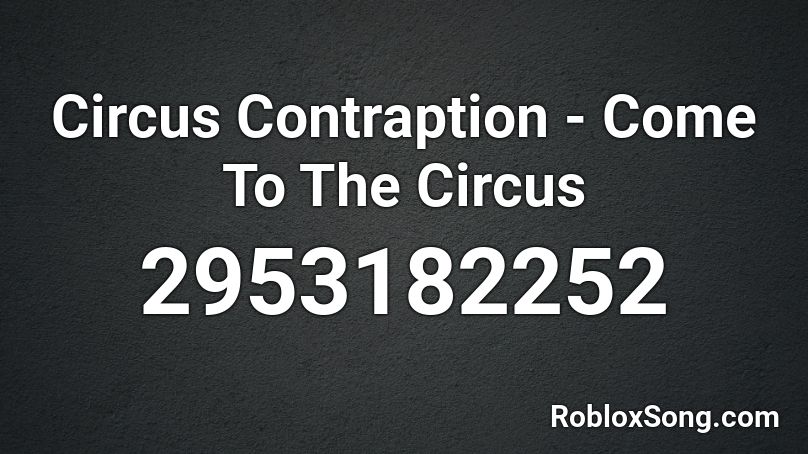 Circus Contraption Come To The Circus Roblox Id Roblox Music Codes - circus roblox id