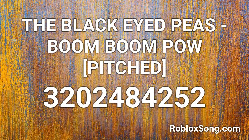 The Black Eyed Peas Boom Boom Pow Pitched Roblox Id Roblox Music Codes - boom boom boom roblox id