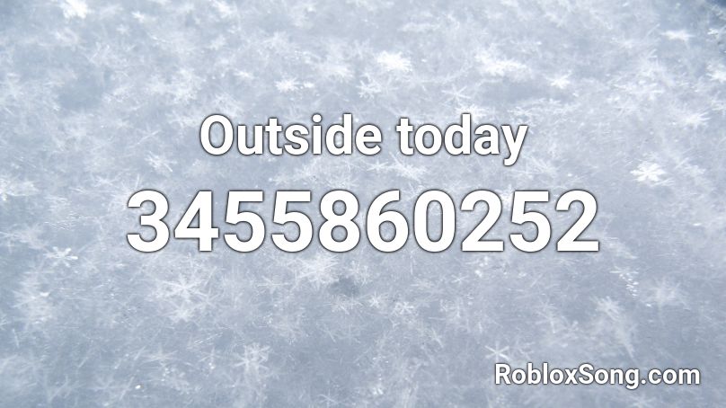 Outside today Roblox ID