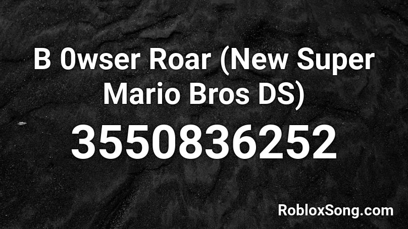 B 0wser Roar (New Super Mario Bros DS) Roblox ID