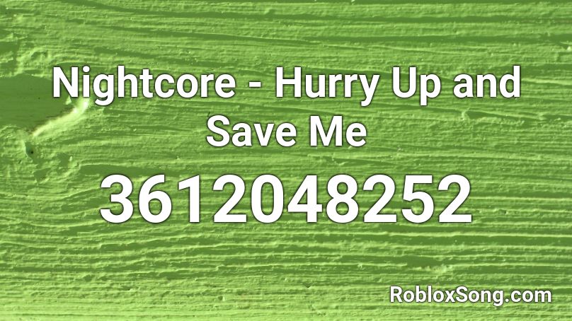 Nightcore - Hurry Up and Save Me Roblox ID