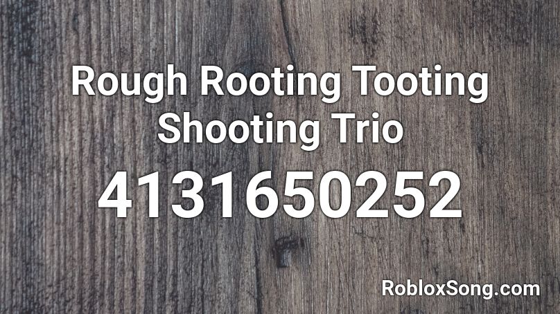 Rough Rooting Tooting Shooting Trio Roblox ID