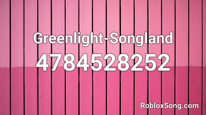 Greenlight-Songland Roblox ID