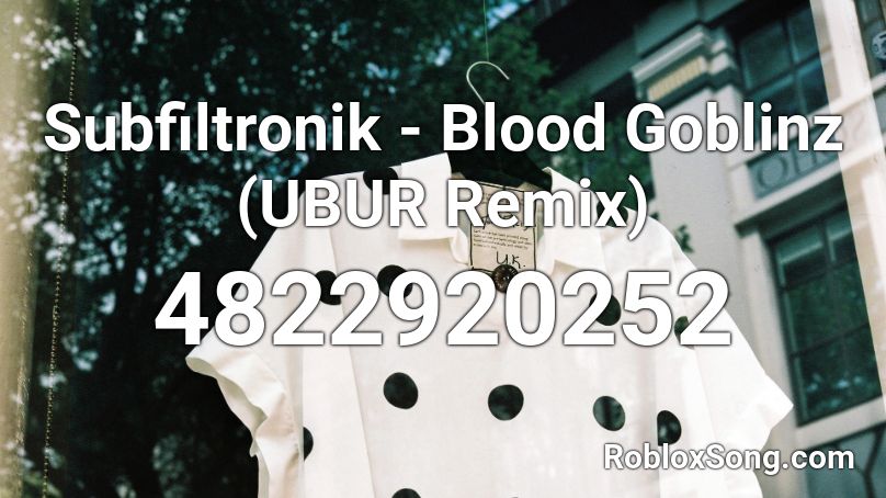 Subfiltronik - Blood Goblinz (UBUR Remix) Roblox ID