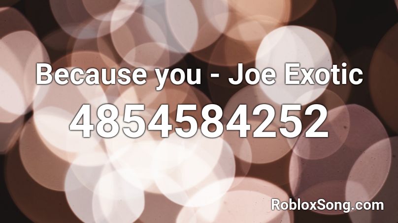 Because you - Joe Exotic Roblox ID