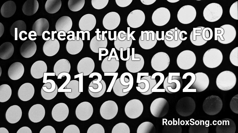 Ice cream truck music FOR PAUL Roblox ID