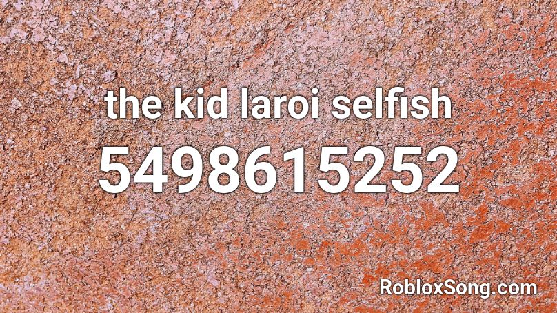 The Kid Laroi Selfish Roblox Id Roblox Music Codes - the kid roblox
