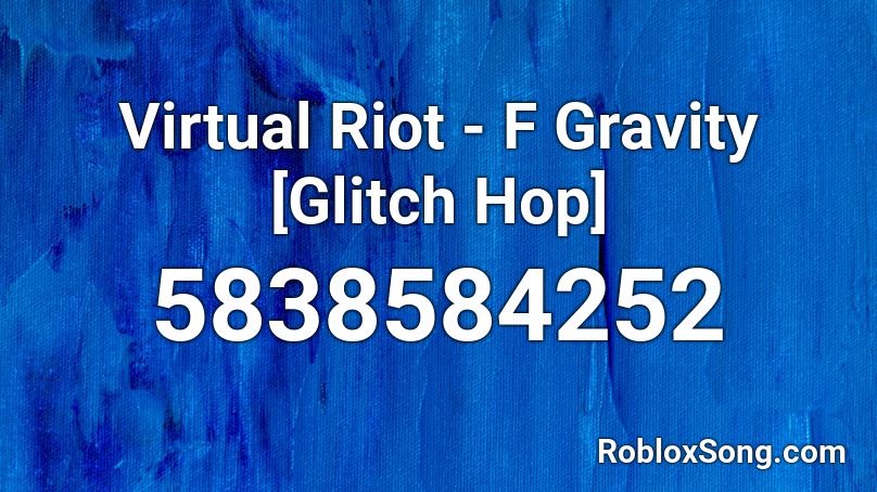 Virtual Riot - F Gravity [Glitch Hop] Roblox ID
