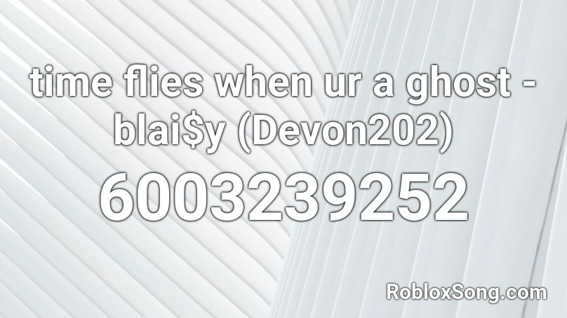 time flies when ur a ghost - blai$y (Devon202) Roblox ID