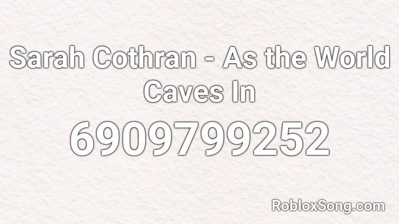 Sarah Cothran - As the World Caves In Roblox ID