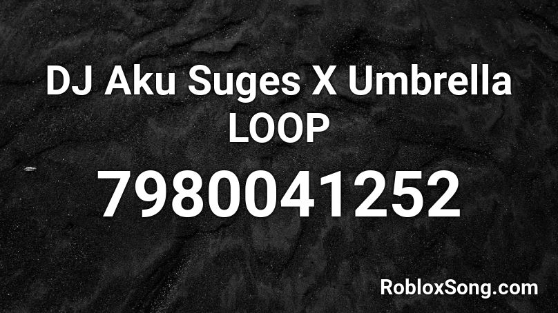 DJ Aku  Suges X Umbrella LOOP Roblox ID