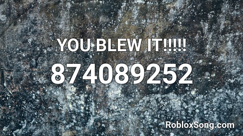 YOU BLEW IT!!!!! Roblox ID