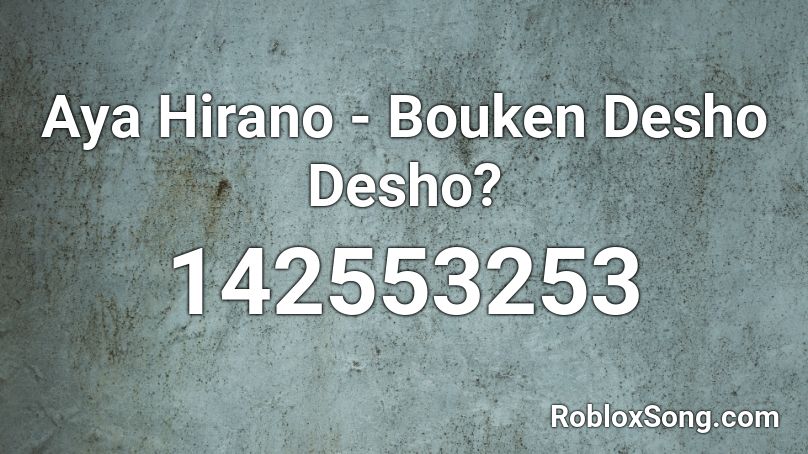 Aya Hirano - Bouken Desho Desho? Roblox ID