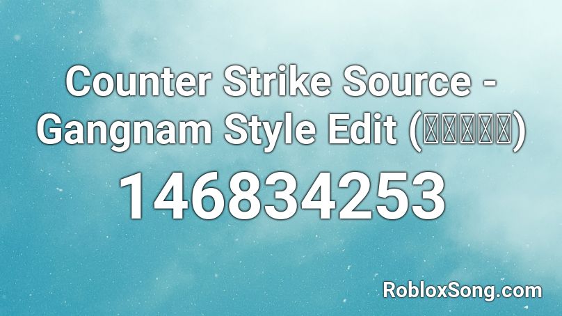 Counter Strike Source - Gangnam Style Edit (강남스타일) Roblox ID