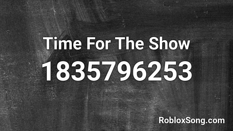 Time For The Show Roblox ID