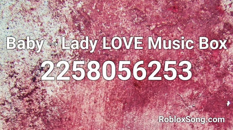 Baby→Lady LOVE Music Box Roblox ID