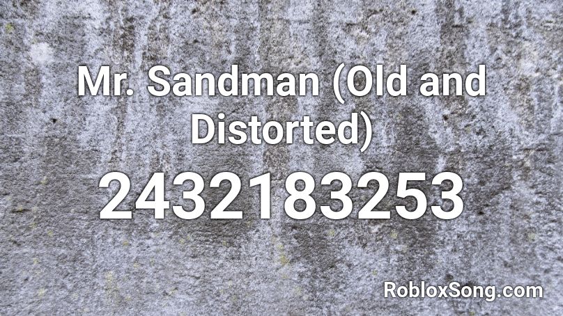 Mr. Sandman (Old and Distorted) Roblox ID