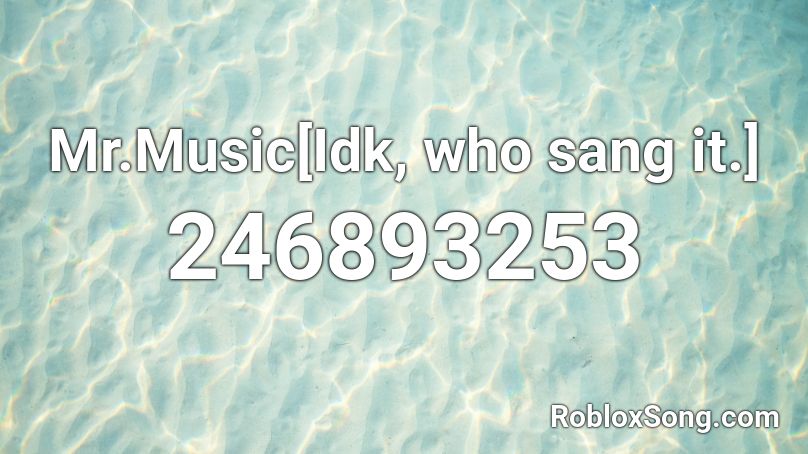 Mr.Music[Idk, who sang it.] Roblox ID