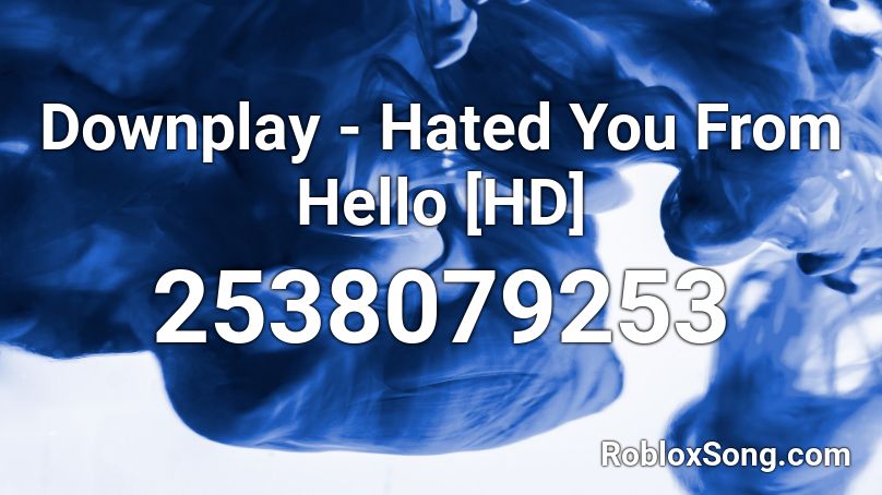 Downplay - Hated You From Hello [HD] Roblox ID