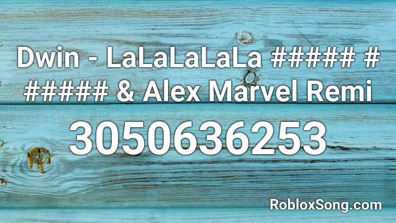 Dwin - LaLaLaLaLa ##### # ##### & Alex Marvel Remi Roblox ID