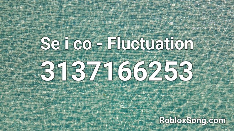 Se I Co Fluctuation Roblox Id Roblox Music Codes - how to use fluctuation roblox