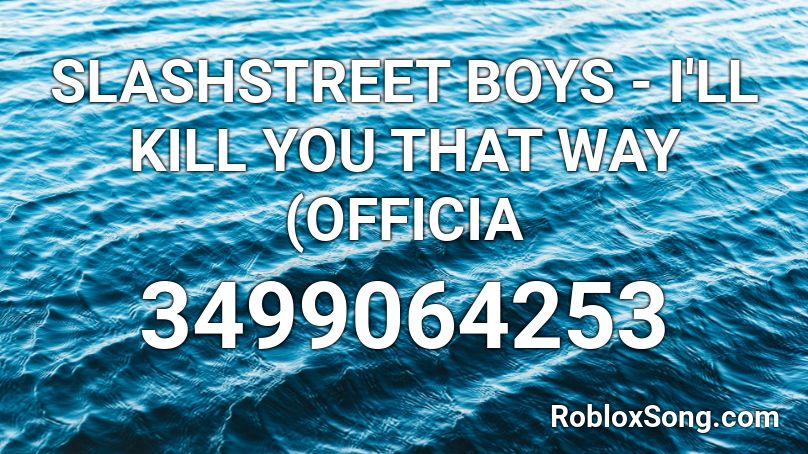 Slashstreet Boys I Ll Kill You That Way Officia Roblox Id Roblox Music Codes - ill kill you roblox id
