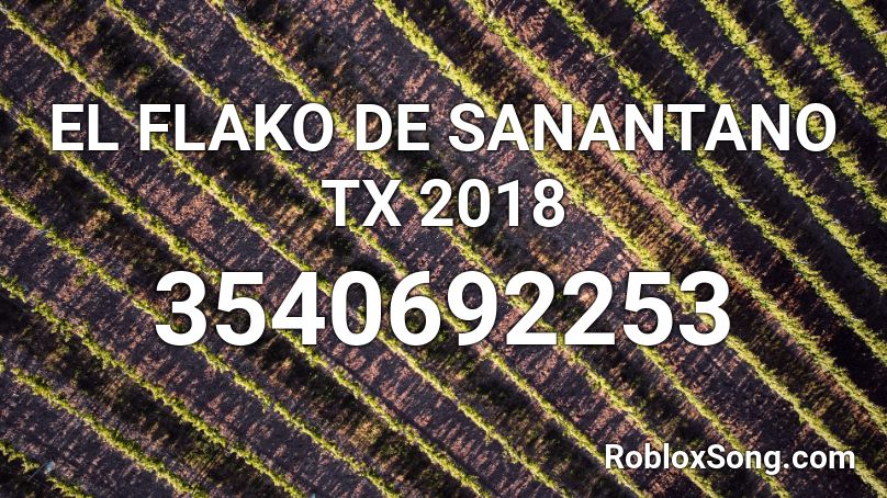 EL FLAKO DE SANANTANO TX 2018 Roblox ID