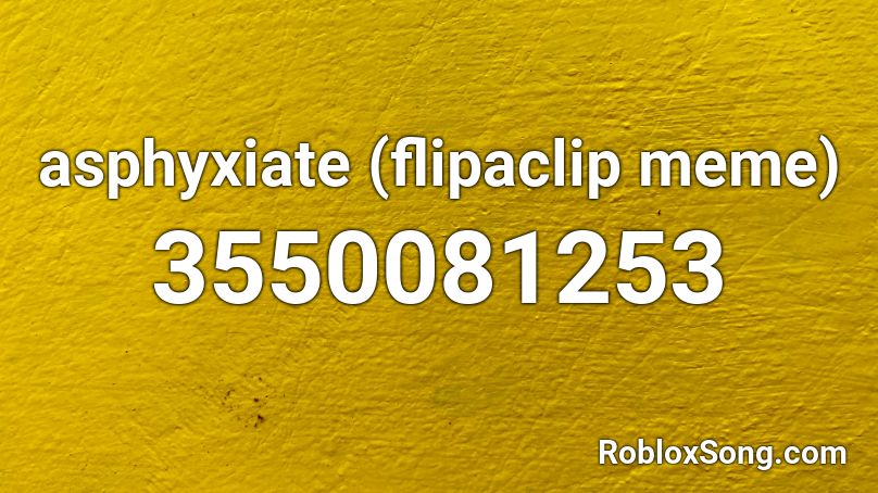 asphyxiate (flipaclip meme) Roblox ID