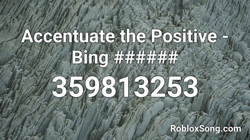 Accentuate the Positive - Bing ###### Roblox ID