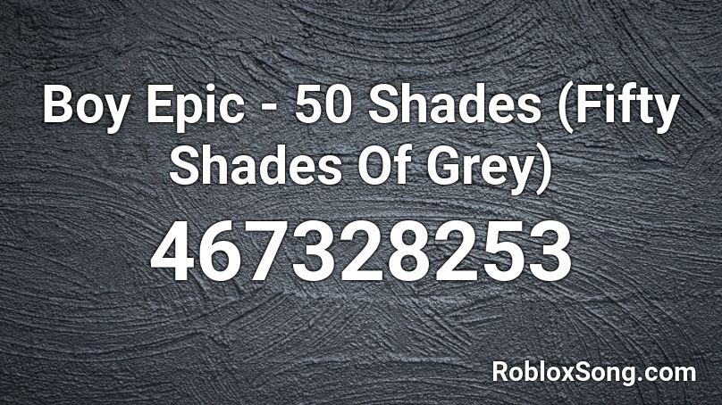 Boy Epic - 50 Shades (Fifty Shades Of Grey) Roblox ID