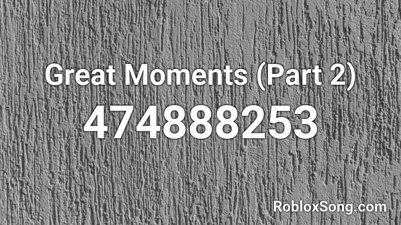 Great Moments (Part 2) Roblox ID